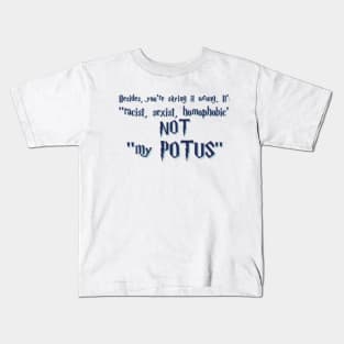 Besides you're saying it wrong.It's racist, sexist, homophobic not my POTUS Kids T-Shirt